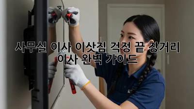 사무실 이사, 이삿짐 걱정 끝! 장거리 이사 완벽 가이드