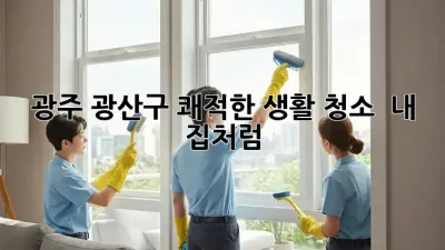 광주 광산구 쾌적한 생활 청소 ✨ 내 집처럼!