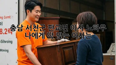 충남 서천군 판교면 이사 노하우: 나에게 딱 맞는 이사는? 🏡🚚