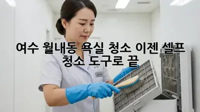 여수 월내동 욕실 청소, 이젠 셀프 청소 도구로 끝!