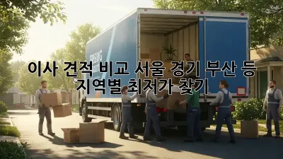 이사 견적 비교: 서울, 경기, 부산 등 지역별 최저가 찾기
